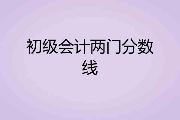 初级会计两门分数线