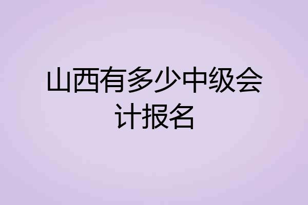 山西有多少中级会计报名