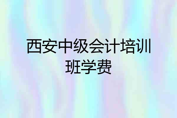 西安中级会计培训班学费