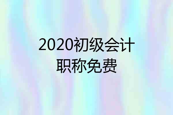 2020初级会计职称免费