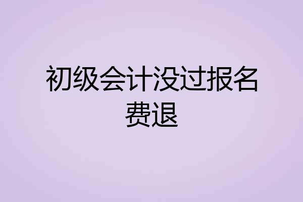 初级会计没过报名费退