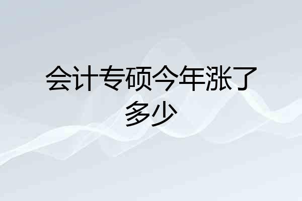 会计专硕今年涨了多少