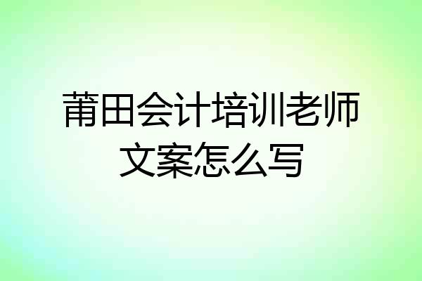 莆田会计培训老师文案怎么写
