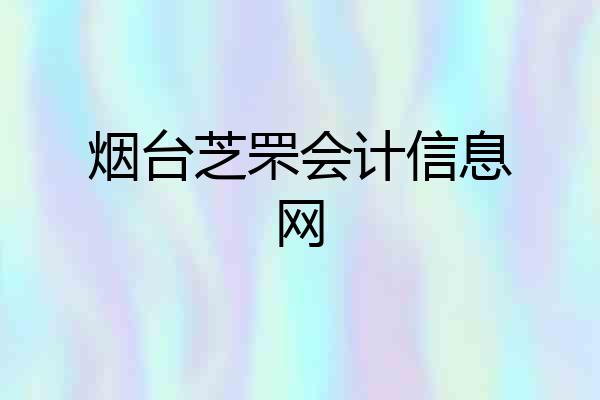 烟台芝罘会计信息网
