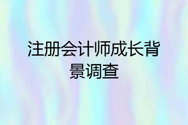 注册会计师成长背景调查