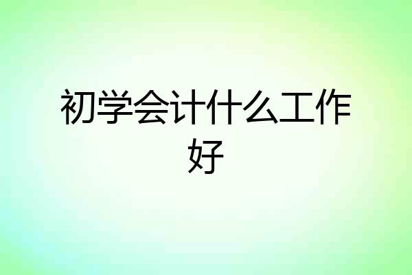 初学会计什么工作好