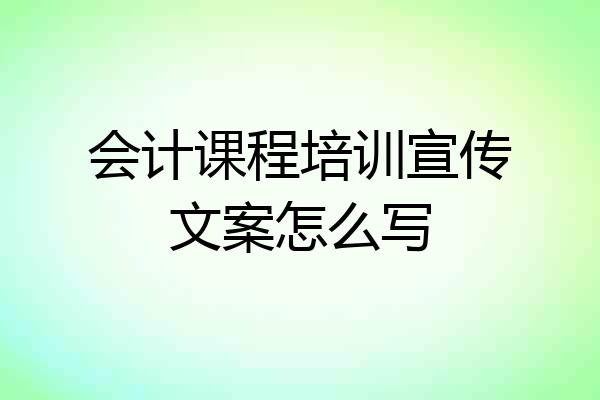 会计课程培训宣传文案怎么写