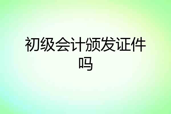初级会计颁发证件吗