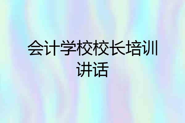 会计学校校长培训讲话