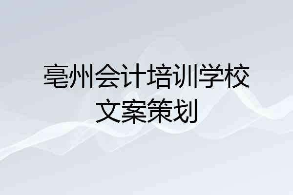 亳州会计培训学校文案策划
