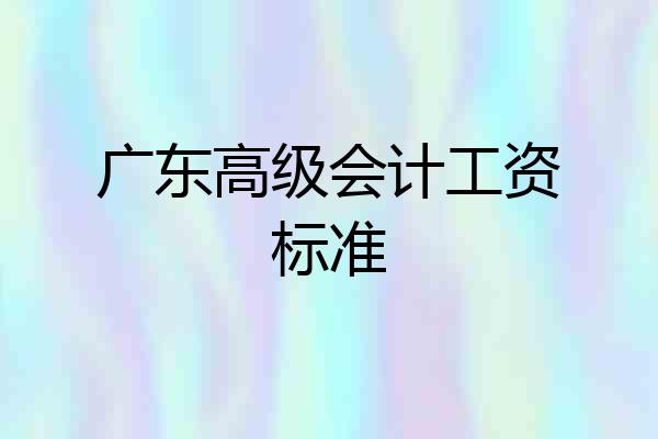 广东高级会计工资标准