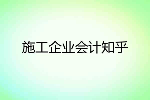 施工企业会计知乎