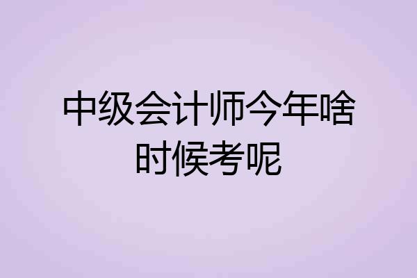 中级会计师今年啥时候考呢