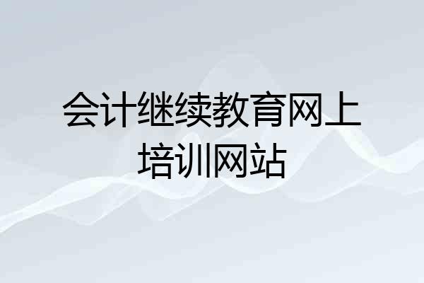 会计继续教育网上培训网站
