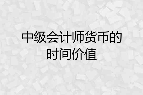 中级会计师货币的时间价值