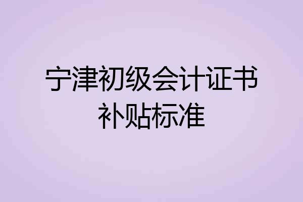 宁津初级会计证书补贴标准
