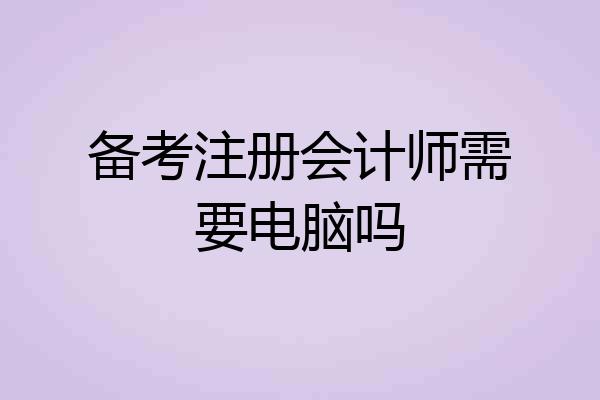 备考注册会计师需要电脑吗