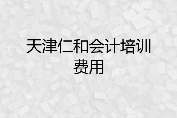 天津仁和会计培训费用
