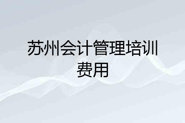 苏州会计管理培训费用