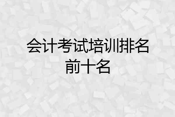 会计考试培训排名前十名