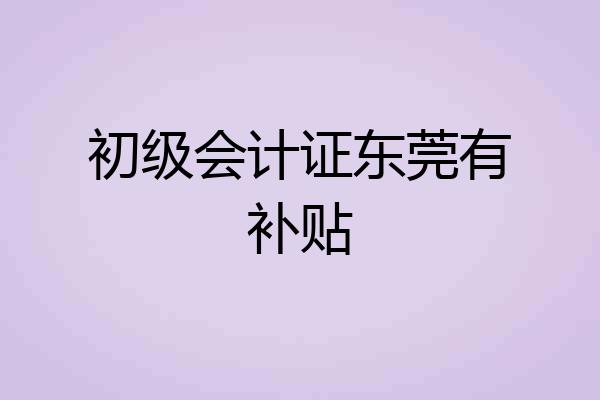 初级会计证东莞有补贴
