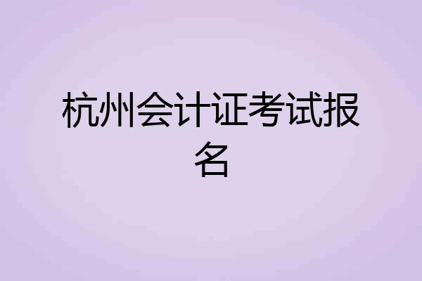 杭州会计证考试报名