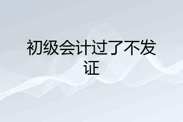初级会计过了不发证