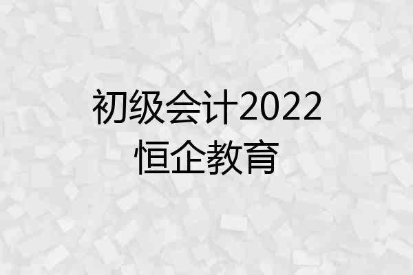 初级会计2022恒企教育