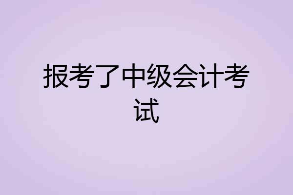 报考了中级会计考试