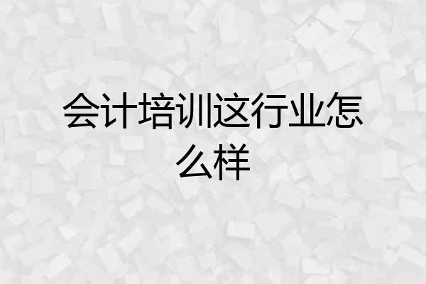 会计培训这行业怎么样