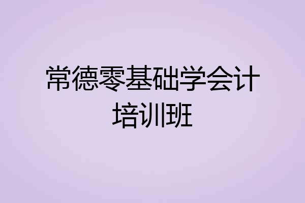 常德零基础学会计培训班