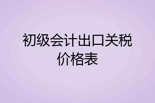 初级会计出口关税价格表