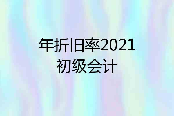 年折旧率2021初级会计