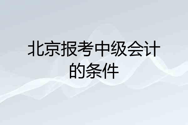 北京报考中级会计的条件