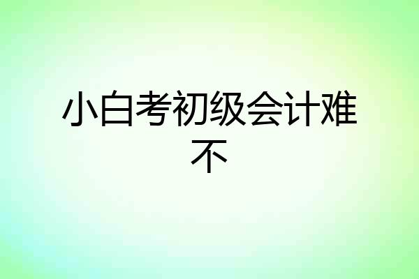 小白考初级会计难不