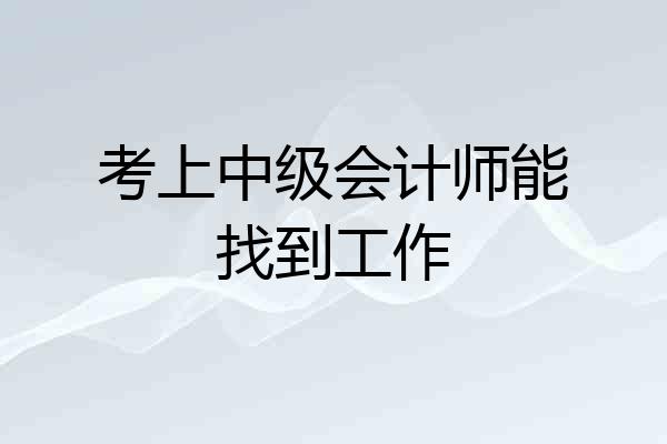 考上中级会计师能找到工作