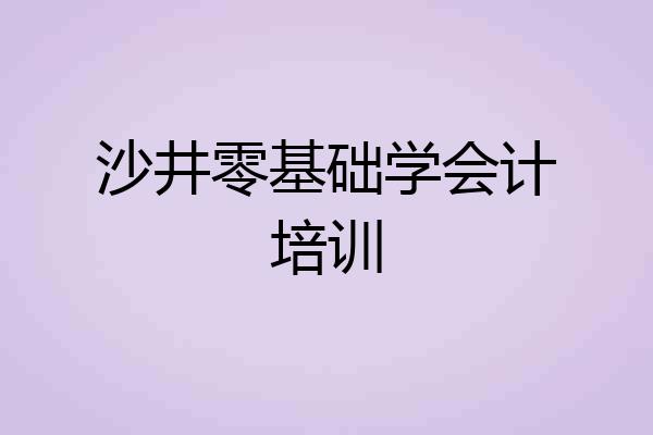 沙井零基础学会计培训