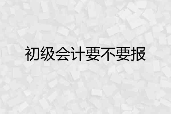 初级会计要不要报