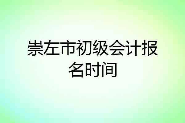 崇左市初级会计报名时间