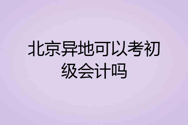 北京异地可以考初级会计吗