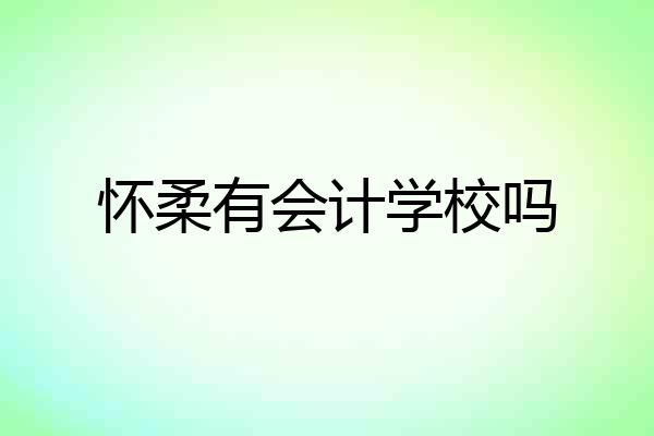 怀柔有会计学校吗