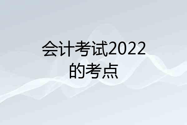 会计考试2022的考点