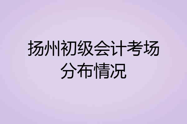 扬州初级会计考场分布情况