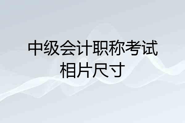 中级会计职称考试相片尺寸
