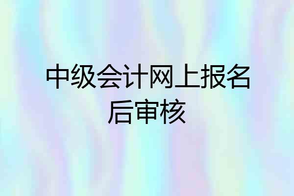 中级会计网上报名后审核