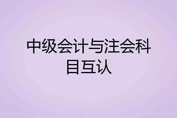 中级会计与注会科目互认