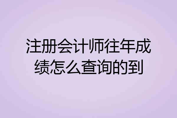 注册会计师往年成绩怎么查询的到