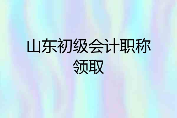 山东初级会计职称领取