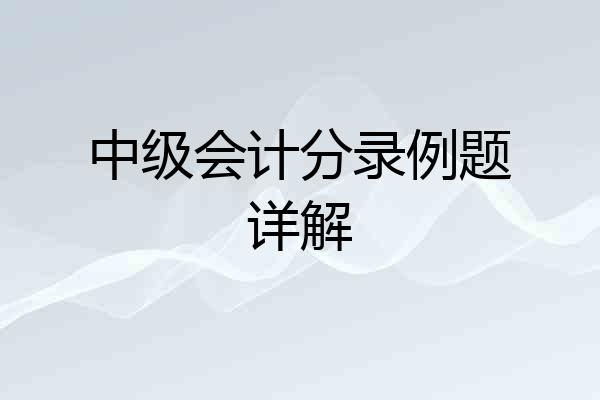 中级会计分录例题详解
