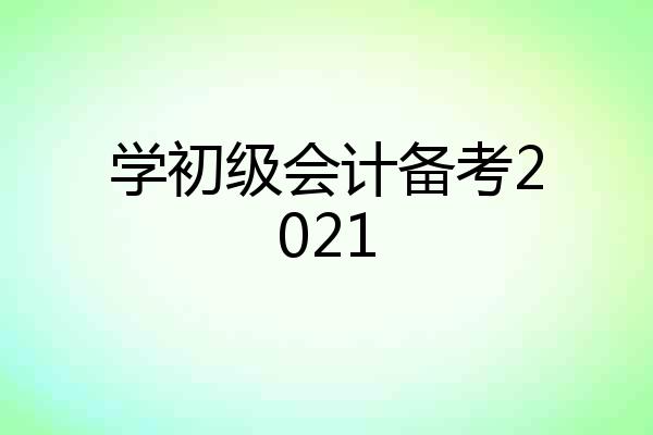 学初级会计备考2021